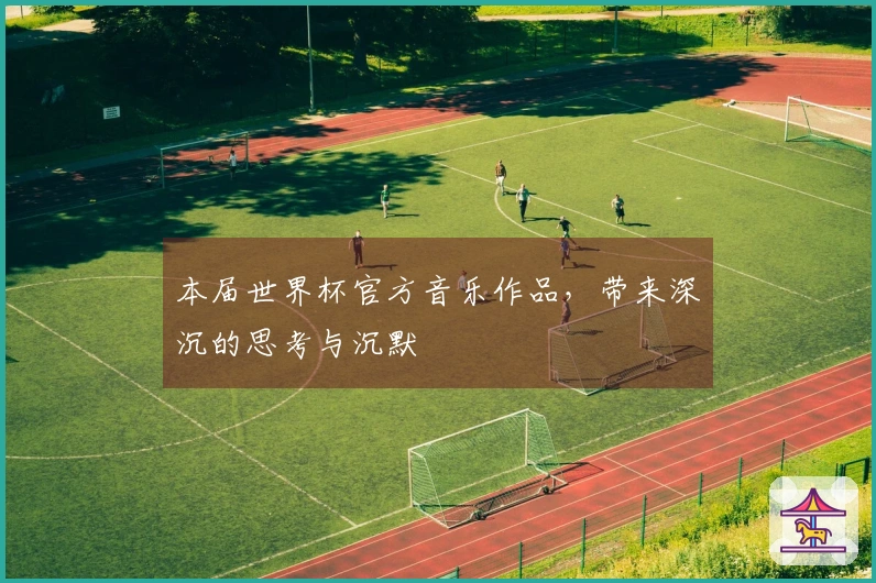 本届世界杯官方音乐作品，带来深沉的思考与沉默